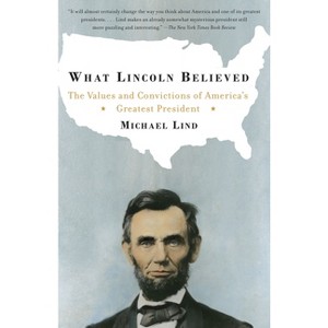 What Lincoln Believed - by  Michael Lind (Paperback) - 1 of 1
