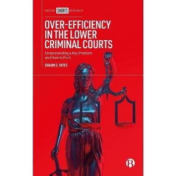 Over-Efficiency in the Lower Criminal Courts - by  Shaun S Yates (Hardcover)