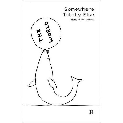 Somewhere Totally Else - (Hapax) by  Hans Ulrich Obrist & Finn Canonica & Clément Dirié (Paperback)