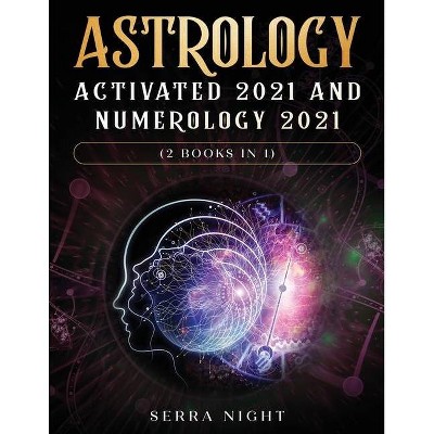 Astrology Activated 2021 AND Numerology 2021 (2 Books IN 1) - by  Serra Night (Paperback)