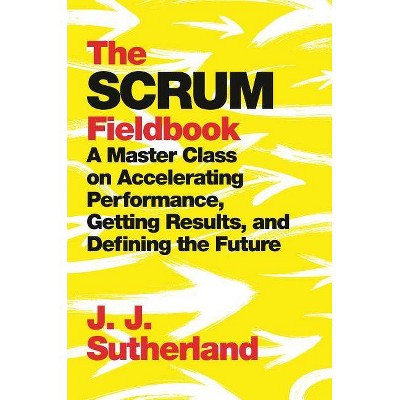 The Scrum Fieldbook - by  J J Sutherland (Hardcover)