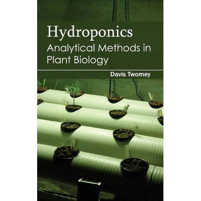 Hydroponics: Analytical Methods in Plant Biology - by  Davis Twomey (Hardcover)