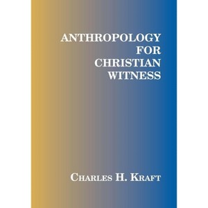 Anthropology for Christian Witness - by  Charles H Kraft (Paperback) - 1 of 1