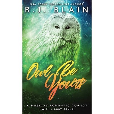 Owl Be Yours - (Magical Romantic Comedy (with a Body Count)) by  R J Blain (Paperback)