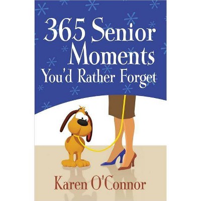  365 Senior Moments You'd Rather Forget - by  Karen O'Connor (Paperback) 