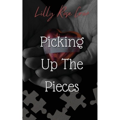 Picking Up The Pieces - by  Lilly Rose Crow (Paperback)