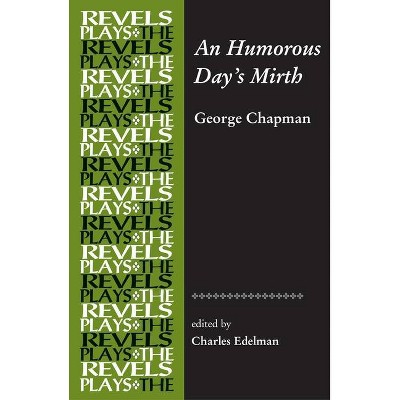 An Humorous Day's Mirth - (Revels Plays) Annotated by  David Bevington & Charles Edelman & Richard Dutton & Alison Findlay & Helen Ostovich