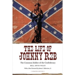 The Life of Johnny Reb - (Conflicting Worlds: New Dimensions of the American Civil War) by  Bell Irvin Wiley (Paperback) - 1 of 1