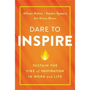 Dare to Inspire - by  Allison Holzer & Sandra Spataro & Jen Grace Baron (Hardcover) - 1 of 1