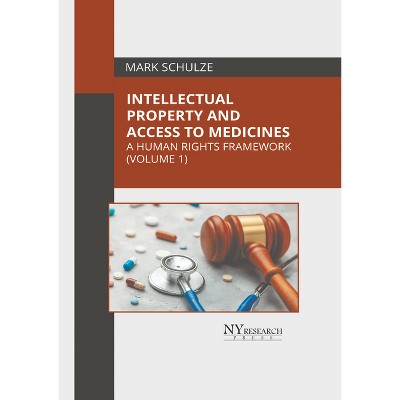 Intellectual Property and Access to Medicines: A Human Rights Framework (Volume 1) - by  Mark Schulze (Hardcover)