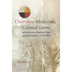 Cherokee Medicine, Colonial Germs - (New Directions in Native American Studies) by  Paul Kelton (Paperback) - 1 of 1