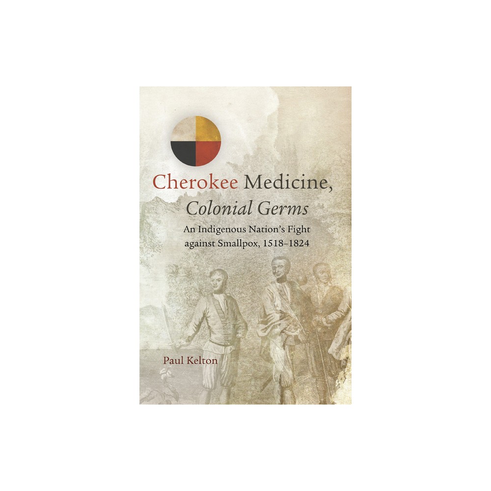 Cherokee Medicine, Colonial Germs - (New Directions in Native American Studies) by Paul Kelton (Paperback)