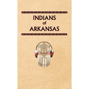 Indians of Arkansas - (Encyclopedia of Native Americans) by  Donald Ricky (Hardcover) - 1 of 1