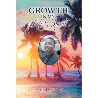 Growth in My Life & Spirit - by  Marie Ary (Paperback)