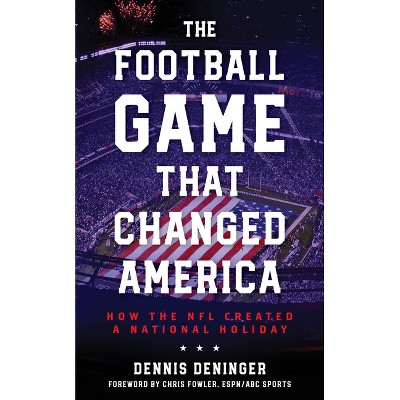 The Football Game That Changed America - by  Dennis Deninger (Hardcover)