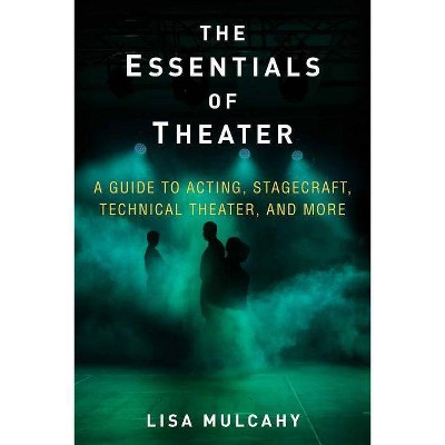 The Essentials of Theater - by  Lisa Mulcahy (Hardcover)