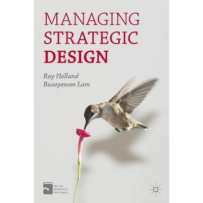 Managing Strategic Design - by  Ray Holland & Busayawan Lam (Paperback)