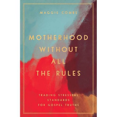 Motherhood Without All the Rules - by  Maggie Combs (Paperback)