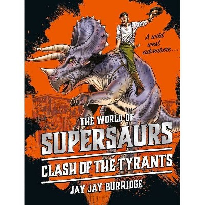 Clash of the Tyrants, Volume 3 - (Supersaurs) by  Jay Jay Burridge (Paperback)