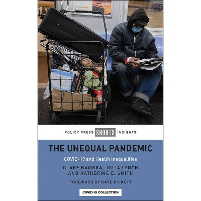 The Unequal Pandemic - by  Clare Bambra & Julia Lynch & Katherine E Smith (Paperback)