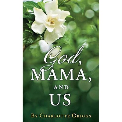 GOD, MAMA, and US - by  Charlotte Griggs (Paperback)