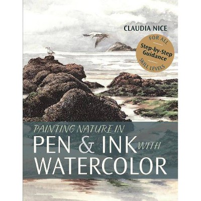 Painting Nature in Pen & Ink with Watercolor - by  Claudia Nice (Paperback)