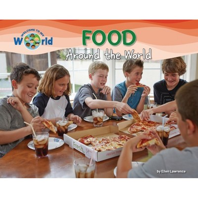 Food Around the World - (Welcome to My World) by  Ellen Lawrence (Paperback)