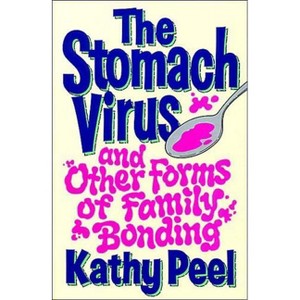 The Stomach Virus and Other Forms of Family Bonding - by  Kathy Peel (Paperback) - 1 of 1