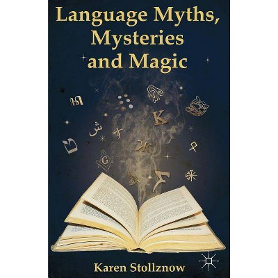 Language Myths, Mysteries and Magic - by  K Stollznow (Hardcover)