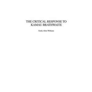 The Critical Response to Kamau Brathwaite - (Critical Responses in Arts and Letters) by  Emily Williams (Hardcover) - 1 of 1