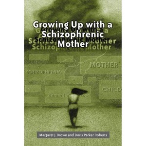 Growing Up with a Schizophrenic Mother - by  Margaret J Brown & Doris Parker Roberts (Paperback) - 1 of 1