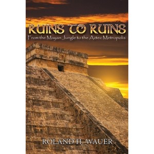Ruins to Ruins - by  Roland H Wauer (Paperback) - 1 of 1