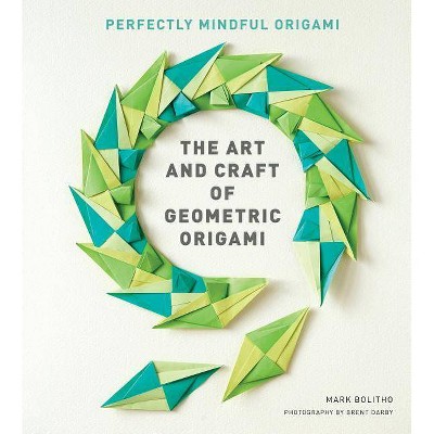  The Art and Craft of Geometric Origami - by  Mark Bolitho (Paperback) 