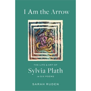 I Am the Arrow - by  Sarah Ruden & Sylvia Plath (Hardcover) - 1 of 1