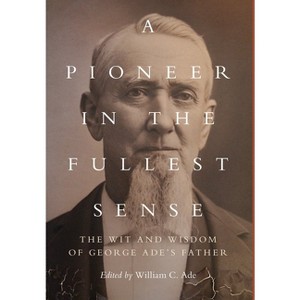 A Pioneer in the Fullest Sense - by  William C Ade (Hardcover) - 1 of 1