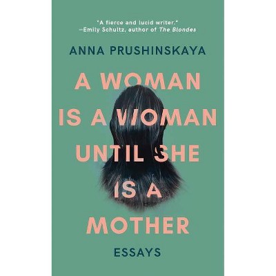 A Woman is a Woman Until She Is a Mother - by  Anna Prushinskaya (Paperback)