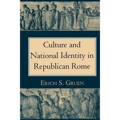 The Culture and National Identity in Republican Rome - (Cornell Studies in Classical Philology) by  Erich S Gruen (Paperback)