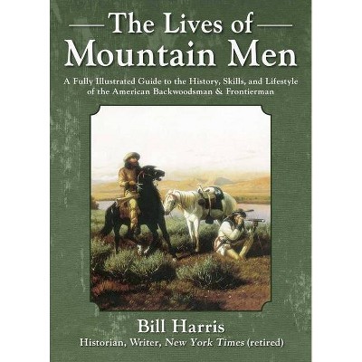 The Lives of Mountain Men - by  Bill Harris (Hardcover)