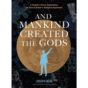 And Mankind Created the Gods: A Graphic Novel Adaptation of Pascal Boyer's Religion Explained - by  Joseph Béhé (Hardcover) - 1 of 1