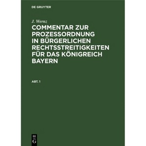 J. Wernz: Commentar Zur Prozeßordnung in Bürgerlichen Rechtsstreitigkeiten Für Das Königreich Bayern. Abt. 1 - by  J Wernz (Hardcover) - 1 of 1