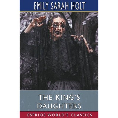 The King's Daughters (Esprios Classics) - by  Emily Sarah Holt (Paperback)