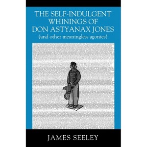 The Self-indulgent Whinings of Don Astyanax Jones - by  James Seeley (Paperback) - 1 of 1
