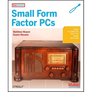 Make Projects: Small Form Factor PCs - by  Duane Wessels & Matthew J Weaver (Paperback) - 1 of 1