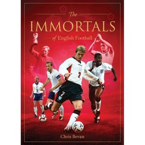 Immortals of English Football - by  Chris Bevan (Hardcover) - 1 of 1