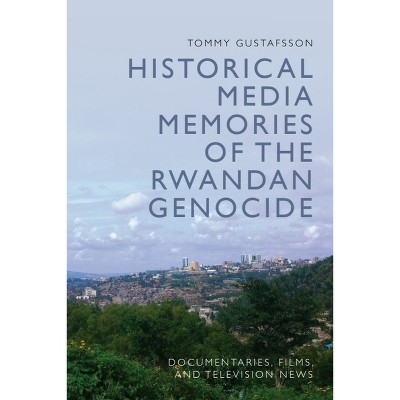 Historical Media Memories of the Rwandan Genocide - by Tommy Gustafsson