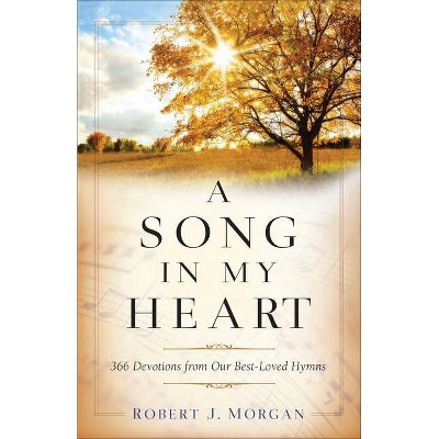 Song in My Heart - by  Robert J Morgan (Hardcover)