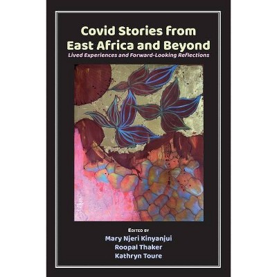 Covid Stories from East Africa and Beyond - by  Mary Njeri Kinyanjui & Roopal Thaker & Kathryn Toure (Paperback)