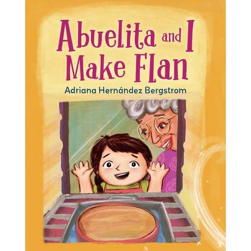 Abuelita And I Make Flan - By Adriana Hernández Bergstrom (hardcover) : Target