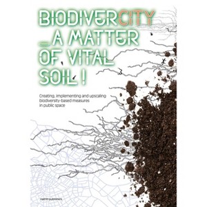 Biodivercity: A Matter of Vital Soil! - by  Joyce Van Der Berg & Hans Van Der Made & Ingrid Oosterheerd & Alessandra Riccetti (Paperback) - 1 of 1