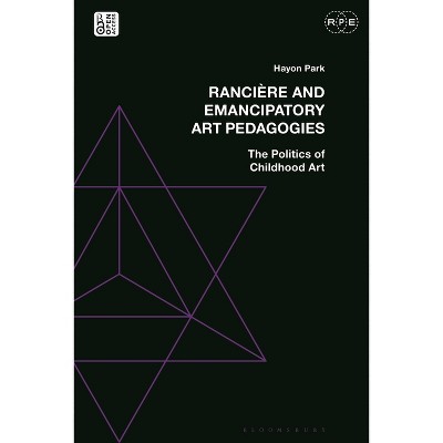Rancière and Emancipatory Art Pedagogies - (Radical Politics and Education) by  Hayon Park (Hardcover)